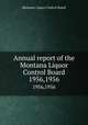 Annual report of the Montana Liquor Control Board. 1956,1956, Montana. Liquor Control Board 