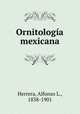 Ornitologa mexicana, Herrera, Alfonso L., 1838-1901 