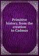 Primitive history, from the creation to Cadmus, Williams, W[illiam] of Chichester. [from old catalog],Pre-1801 Imprint Collection (Library of Congress) DLC [from old catalog] 