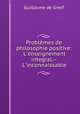 Problmes de philosophie positive: L`enseignement integral.--L`inconnaissable, Guillaume de Greef 