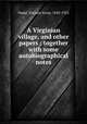 A Virginian village, and other papers : together with some autobiographical notes, Nadal, Ehrman Syme, 1843-1922 