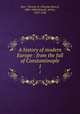 A history of modern Europe : from the fall of Constantinople. 1, Dyer, Thomas H. (Thomas Henry), 1804-1888,Hassall, Arthur, 1853-1930 