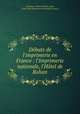 Dbuts de l`imprimerie en France : l`Imprimerie nationale, l`Htel de Rohan, Christian, Arthur,Claretie, Jules, 1840-1913,Imprimerie nationale (France) 