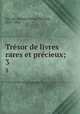 Trsor de livres rares et prcieux;. 3, 