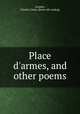 Place d`armes, and other poems, Loomis, Charles Chase. [from old catalog] 