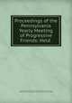 Proceedings of the Pennsylvania Yearly Meeting of Progressive Friends: Held ., Pennsylvania Yearly Meeting of Progressive Friends (1853-1940 ), Pennsylvania Yearly Meeting, Samuel Joseph May, Society of Friends 