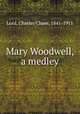 Mary Woodwell, a medley, Lord, Charles Chase, 1841-1911 