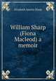 William Sharp (Fiona Macleod) a memoir, Sharp, Elizabeth A. (Elizabeth Amelia), 1856-1932 