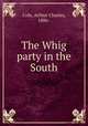The Whig party in the South, Cole, Arthur Charles, 1886- 