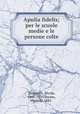 Apulia fidelis; per le scuole medie e le persone colte, Zingarelli, Nicola, 1860-1935,Vocino, Michele, 1881- 