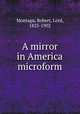 A mirror in America microform, Montagu, Robert, Lord, 1825-1902 