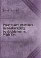 Progressive exercises in bookkeeping by double entry. With Key, Hunter John 