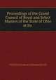 Proceedings of the Grand Council of Royal and Select Masters of the State of Ohio at Its ., Royal and Select Masters (Masonic order ). Grand Council of the State of Ohio, Grand Council of the State of Ohio, Royal and Select Masters (Masonic order) 