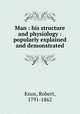 Man : his structure and physiology : popularly explained and demonstrated, Knox, Robert, 1791-1862 