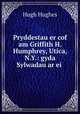 Pryddestau er cof am Griffith H. Humphrey, Utica, N.Y.: gyda Sylwadau ar ei ., Hugh Hughes 