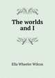 The worlds and I, Ella Wheeler Wilcox 