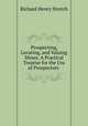 Prospecting, Locating, and Valuing Mines: A Practical Treatise for the Use of Prospectors ., Richard Henry Stretch 