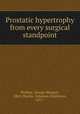 Prostatic hypertrophy from every surgical standpoint, Phillips, George Marquet, 1862-,Martin, Solomon Clairborne, 1871- 