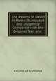 The Psalms of David in Metre: Translated and Diligently Compared with the Original Text and ., Church of Scotland 