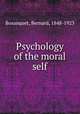 Psychology of the moral self, Bosanquet, Bernard, 1848-1923 