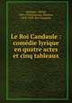 Le Roi Candaule : comdie lyrique en quatre actes et cinq tableaux, Bruneau, Alfred, 1857-1934,Donnay, Maurice, 1859-1945. Roi Candaule 
