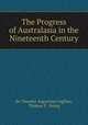 The Progress of Australasia in the Nineteenth Century, Sir Timothy Augustine Coghlan, Thomas T . Ewing 