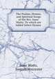 The Psalms, Hymns, and Spiritual Songs of the Rev. Isaac Watts: To which are Added Select Hymns ., Isaac Watts, Samuel Worcester 