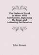 The Psalms of David in Metre: With Annotations, Explaining the Sense, and Animating the Devotion, Brown, John 