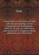 Constitution of the State of Utah, with the proceedings of the Constitutional Convention, abstract of vote on ratification and memorial to congress asking admission into the Union, Utah . 