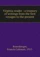 Virginia reader : a treasury of writings from the first voyages to the present, Rosenberger, Francis Coleman, 1915- 