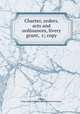 Charter, orders, acts and ordinances, livery grant, &c; copy, London, Eng. Gold and Silver Wyre Drawers Company 