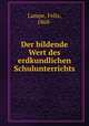 Der bildende Wert des erdkundlichen Schulunterrichts, Lampe, Felix, 1868- 