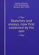 Sketches and essays, now first collected by his son, Hazlitt, William, 1778-1830,Hazlitt, William, 1811-1893 