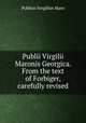 Publii Virgilii Maronis Georgica. From the text of Forbiger, carefully revised, Publius Vergilius Maro 