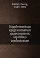 Supplementum epigrammatum graecorum ex lapidibus conlectorum, Kaibel, Georg, 1849-1901 