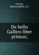 De bello Gallico liber primus;, Caesar, Julius,Liddell, A.C 