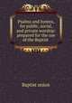 Psalms and hymns, for public, social, and private worship: prepared for the use of the Baptist ., Baptist union 
