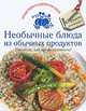 Необычные блюда из обычных продуктов. Готовьте, как профессионалы!, Издательство АСТ 