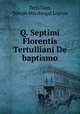 Q. Septimi Florentis Tertulliani De baptismo, Tertullian, Joseph Macdougal Lupton 