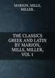 THE CLASSICS GREEK AND LATIN BY MARION, MILLS, MILLER, VOL 1, MARION, MILLS, MILLER, 
