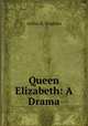 Queen Elizabeth: A Drama, Arthur E. Tregelles 