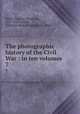The photographic history of the Civil War : in ten volumes. 7, Miller, Francis Trevelyan, 1877-1959,Lanier, Robert S. (Robert Sampson), 1880- 