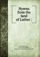 Hymns from the land of Luther :, Borthwick, Jane, 1813-1897,Findlater, Sarah Laurie Borthwick, 1823-1907 