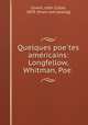 Quelques poetes americains: Longfellow, Whitman, Poe, Covert, John Cutler, 1839- [from old catalog] 