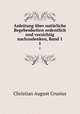 Anleitung ber natrliche Begebenheiten ordentlich und vorsichtig nachzudenken, Band 1. 1, Christian August Crusius 