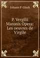 P. Vergilii Maronis Opera: Les oeuvres de Virgile, Johann P. Glock 