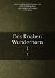 Des Knaben Wunderhorn. 1, Arnim, Ludwig Achim, Freiherr von, 1781-1831,Bode, Karl, 1883-,Brentano, Clemens, 1778-1842 