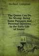 The Queen Can Do No Wrong: Being Some Passages and Personal Opinions in the Early Life of Jimmy ., Herbert Compton 
