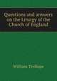 Questions and answers on the Liturgy of the Church of England, William Trollope 