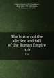 The history of the decline and fall of the Roman Empire. v.6, 